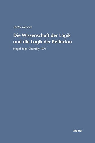 Die Wissenschaft der Logik und die Logik der Reflexion: Hegel-Tage Chantilly 1971 (Hegel-Studien, Beihefte)