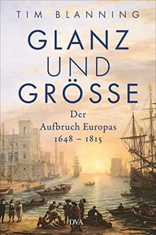 Glanz und Größe: Der Aufbruch Europas 1648 – 1815 - Mit 30 zum Teil farbigen Abbildungen