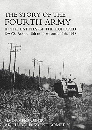 STORY OF THE FOURTH ARMY IN THE BATTLES OF THE HUNDRED DAYS: AUGUST 8TH TO NOVEMBER 11TH 1918 Volume One