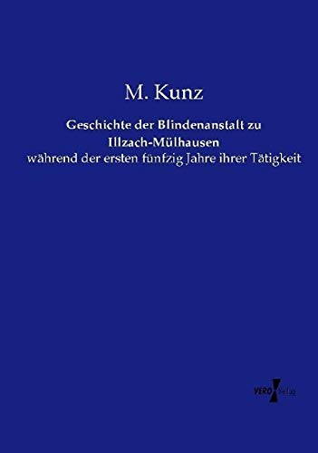 Geschichte der Blindenanstalt zu Illzach-Mülhausen: während der ersten fünfzig Jahre ihrer Tätigkeit
