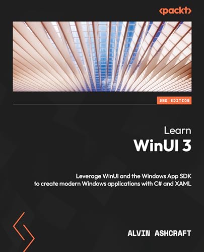 Learn WinUI 3: Leverage WinUI and the Windows App SDK to create modern Windows applications with C# and XAML