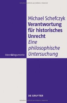 Verantwortung für historisches Unrecht: Eine philosophische Untersuchung (Ideen & Argumente)