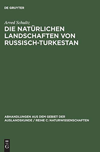 Die natürlichen Landschaften von Russisch-Turkestan: Grundlagen einer Landeskunde (Abhandlungen aus dem Gebiet der Auslandskunde / Reihe C: Naturwissenschaften, 1 ; 2)
