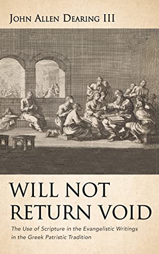 Will Not Return Void: The Use of Scripture in the Evangelistic Writings in the Greek Patristic Tradition