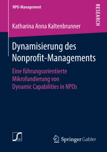 Dynamisierung des Nonprofit-Managements: Eine führungsorientierte Mikrofundierung von Dynamic Capabilities in NPOs (NPO-Management)
