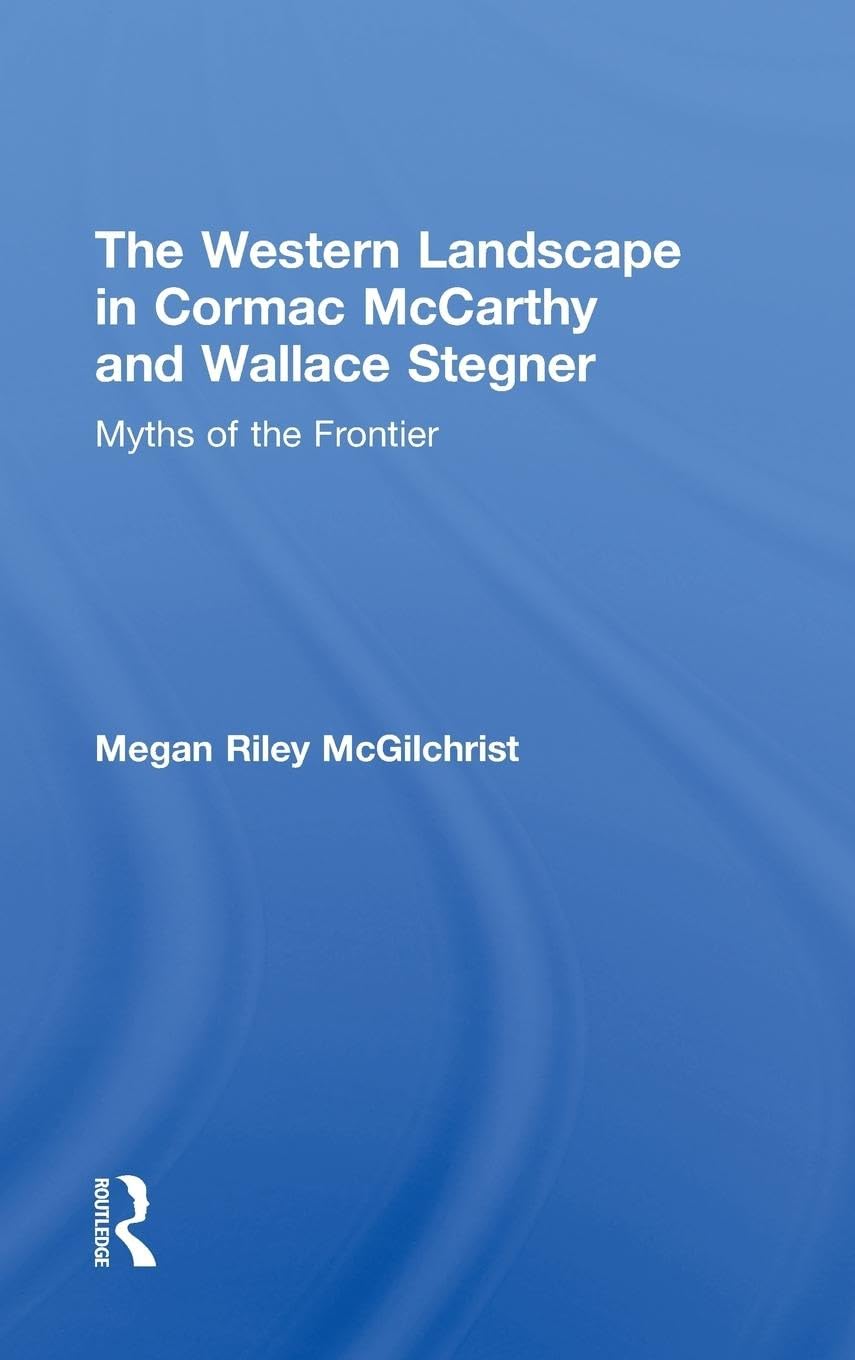 The Western Landscape in Cormac McCarthy and Wallace Stegner: Myths of the Frontier (Routledge Transnational Perspectives on American Literature, 12, Band 12)