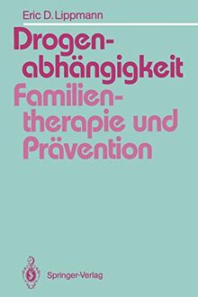 Drogenabhängigkeit: Familientherapie und Prävention: Ein Vergleich familientherapeutischer Modelle bei der Behandlung drogenabhängiger Jugendlicher ... für die Suchtprävention in der Familie