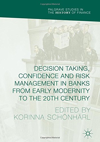 Decision Taking, Confidence and Risk Management in Banks from Early Modernity to the 20th Century (Palgrave Studies in the History of Finance)