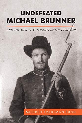 UNDEFEATED MICHAEL BRUNNER: AND THE MEN THAT FOUGHT IN THE CIVIL WAR