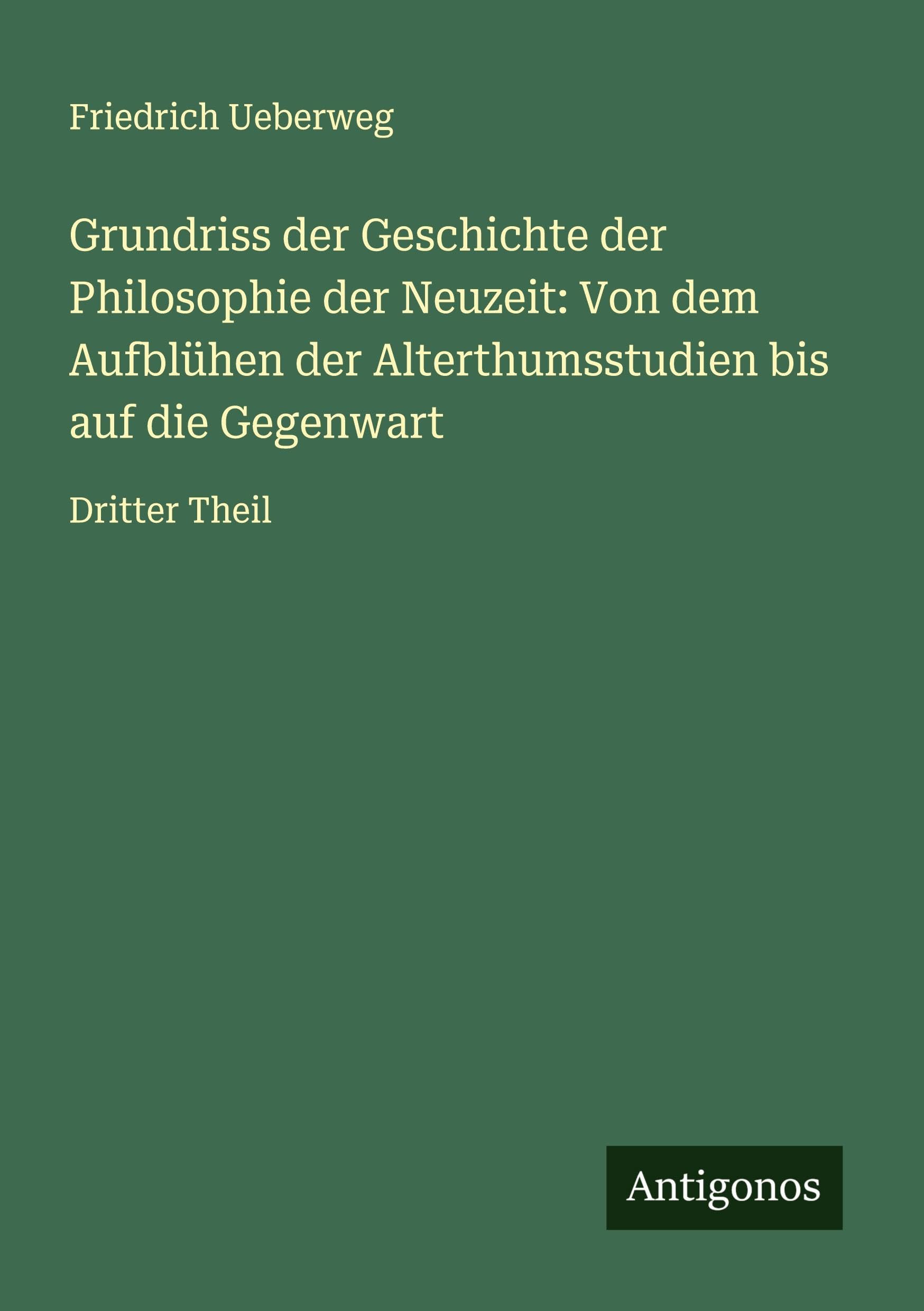 Grundriss der Geschichte der Philosophie der Neuzeit: Von dem Aufblühen der Alterthumsstudien bis auf die Gegenwart: Dritter Theil