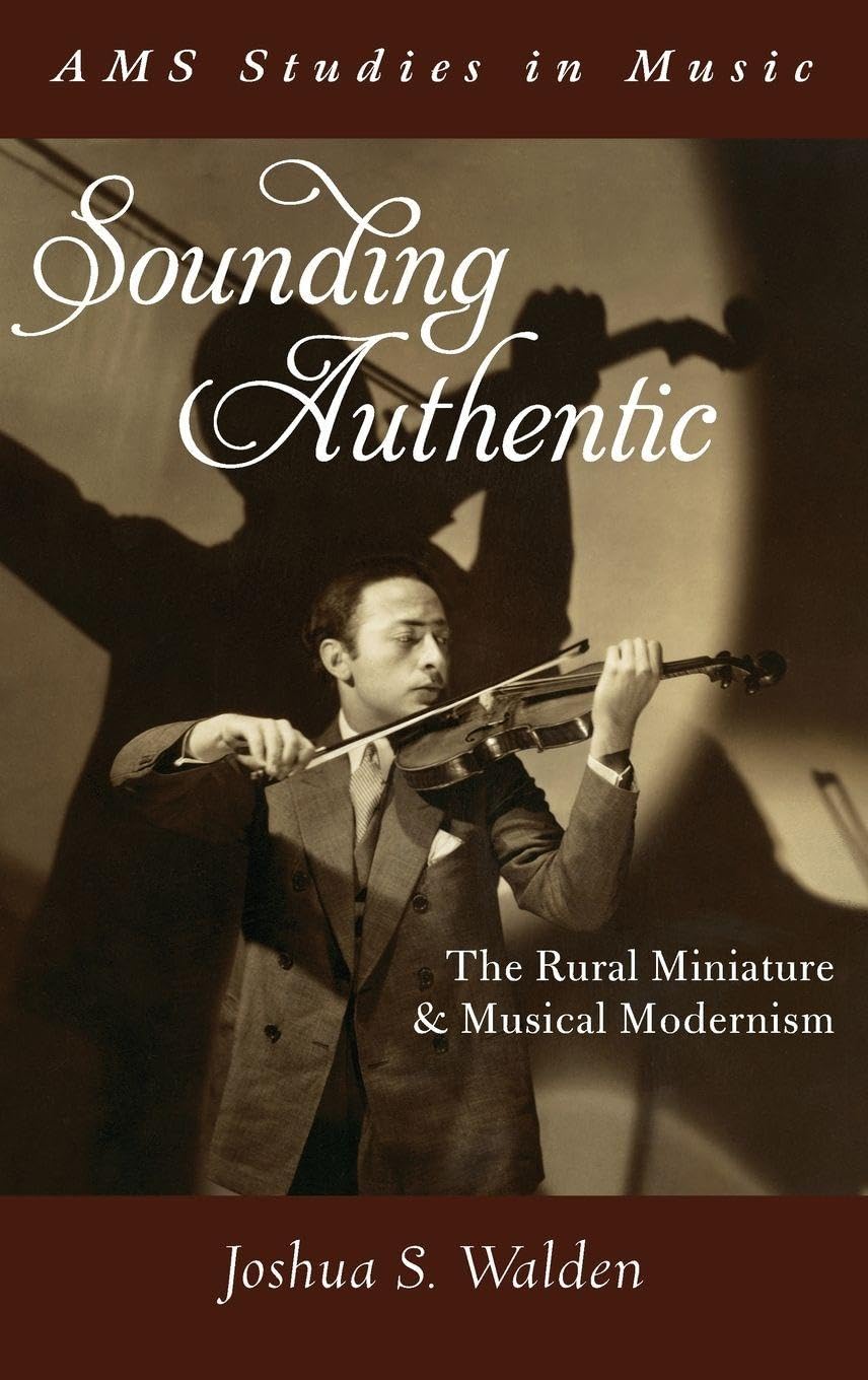 Sounding Authentic: The Rural Miniature and Musical Modernism (AMS Studies in Music)