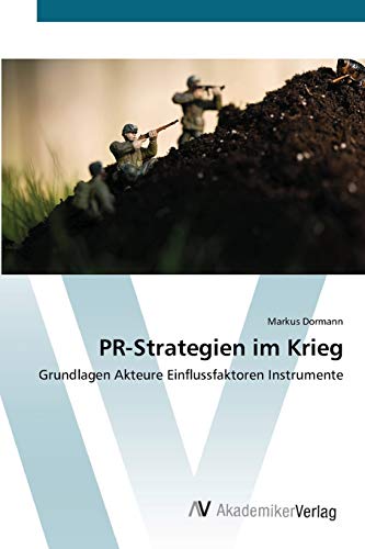 PR-Strategien im Krieg: Grundlagen Akteure Einflussfaktoren Instrumente