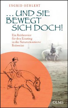 ...und sie bewegt sich doch!: Ein Reitbrevier für den Einstieg in die Naturorientierte Reitweise. Mit einem Geleitwort von Michael Putz.