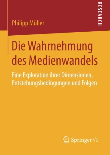 Die Wahrnehmung des Medienwandels: Eine Exploration ihrer Dimensionen, Entstehungsbedingungen und Folgen