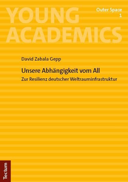 Unsere Abhängigkeit vom All: Zur Resilienz deutscher Weltrauminfrastruktur (Young Academics: Outer Space)