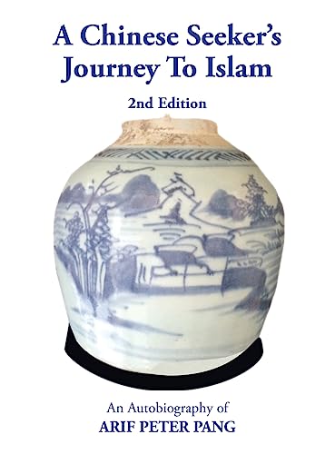A Chinese Seeker's Journey To Islam: An Autobiography of Arif Peter Pang