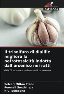Il trisolfuro di diallile migliora la nefrotossicità indotta dall'arsenico nei ratti: Il DATS attenua la nefrotossicità da arsenico