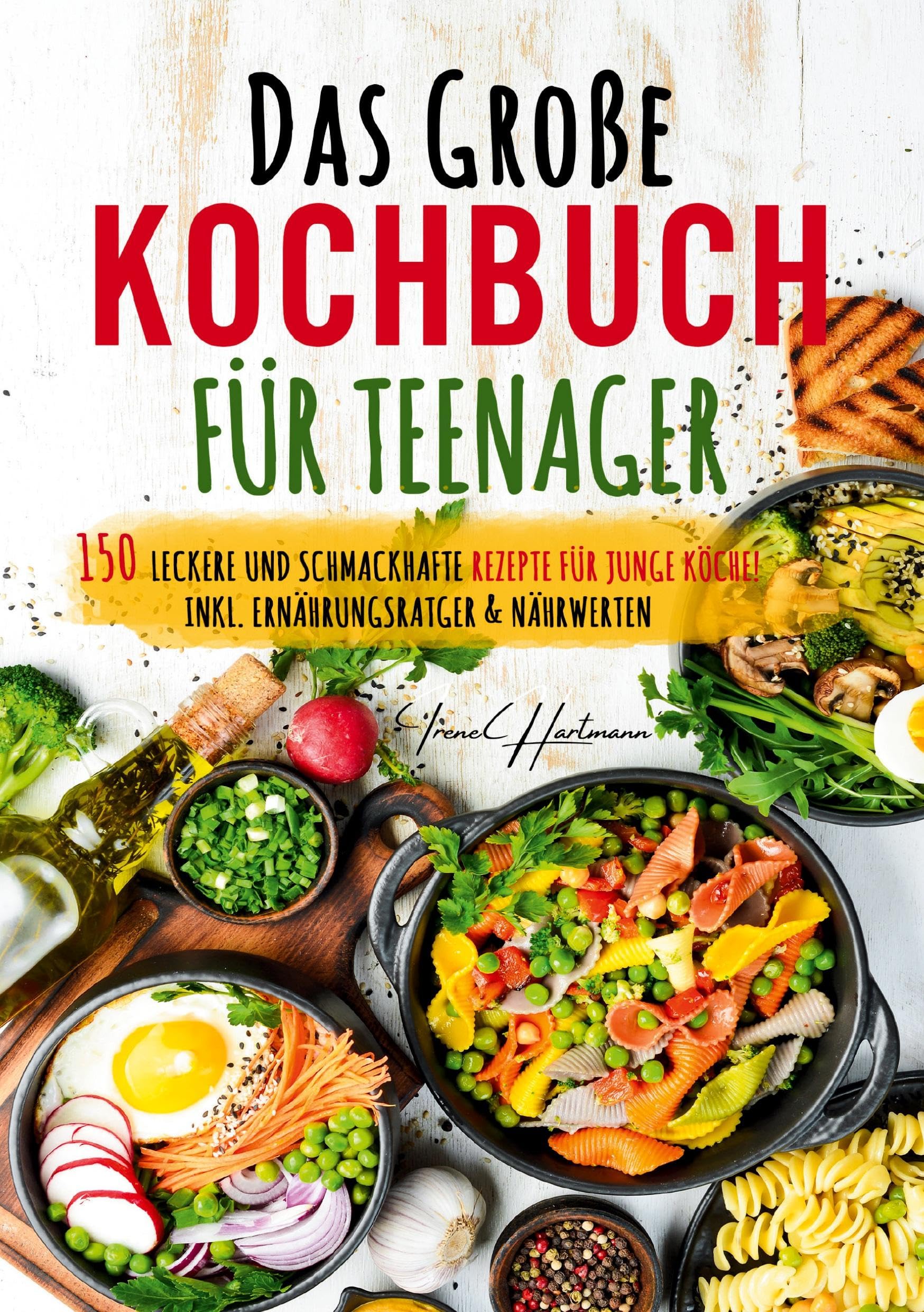 Das große Kochbuch für Teenager: 150 einfache & leckere Rezepte für Jugendliche – inklusive Ratgeber, Nährwertangaben & Basics für gesunde Ernährung und selbstständiges Kochen.
