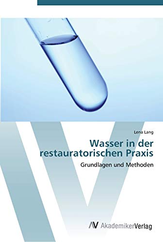 Wasser in der restauratorischen Praxis: Grundlagen und Methoden