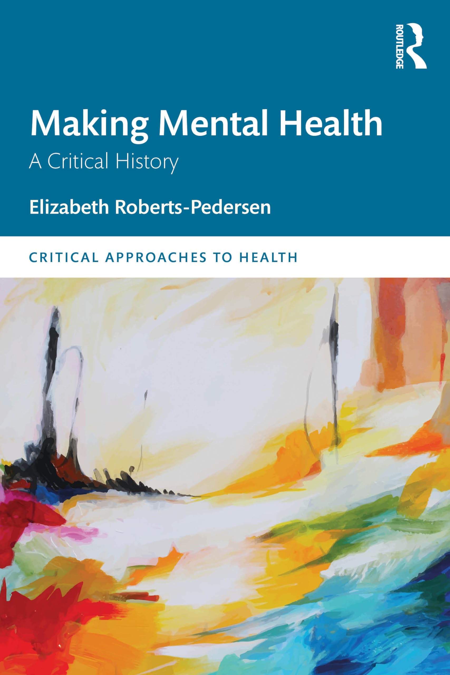 Making Mental Health: A Critical History (Critical Approaches to Health)