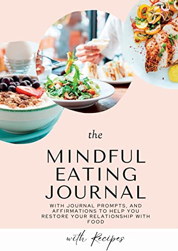 Mindful Eating Journal for Busy Women with Healthy and Delicious Recipes: This guided journal is here to help you restore your relationship with food ... practices, journal prompts, affirmations a