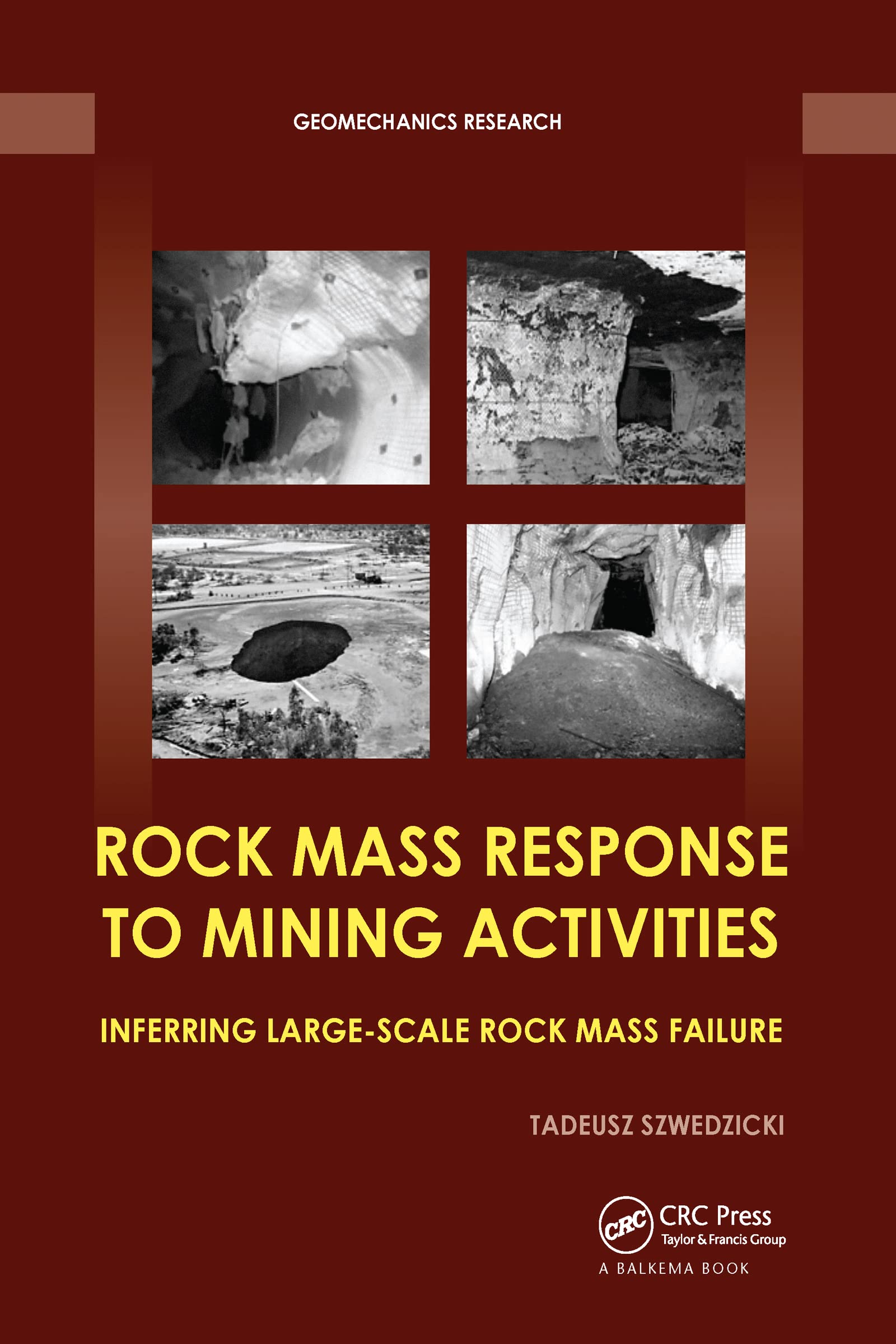 Tadeusz Szwedzicki Rock Mass Response To Mining Activities, Inferring Large-Scale Rock Mass Failure (Geomechanics Research)