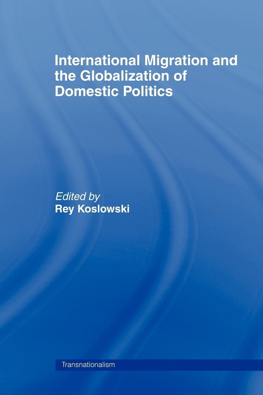 International Migration and Globalization of Domestic Politics (Transnationalism, 10, Band 10)