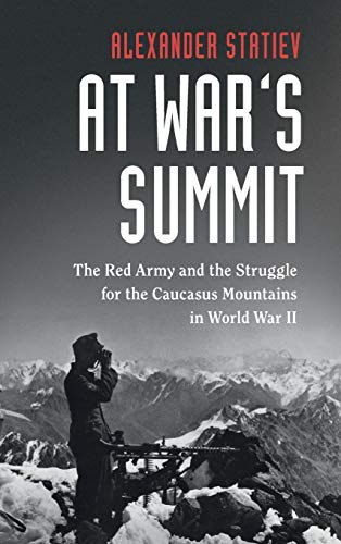 At War's Summit: The Red Army and the Struggle for the Caucasus Mountains in World War II (Cambridge Military Histories)