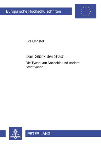 Das Glück der Stadt: Die Tyche von Antiochia und andere Stadttychen (Europäische Hochschulschriften - Reihe XXXVIII)