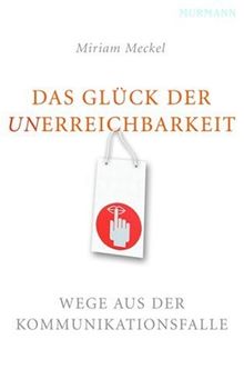 Das Glück der Unerreichbarkeit: Wege aus der Kommunikationsfalle