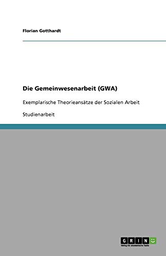 Die Gemeinwesenarbeit (GWA): Exemplarische Theorieansätze der Sozialen Arbeit