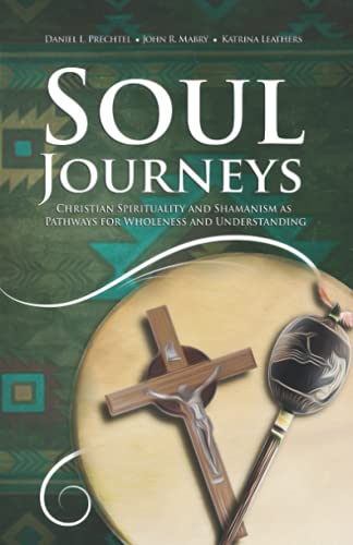 Soul Journeys: Christian Spirituality and Shamanism as Pathways for Wholeness and Understanding