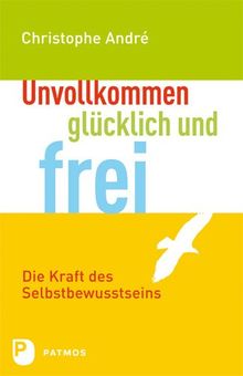 Unvollkommen, glücklich und frei - Die Kraft des Selbstbewusstseins