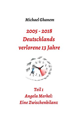 2005 - 2013: Deutschlands verlorene 13 Jahre: Teil 1: Angela Merkel - Eine Zwischenbilanz