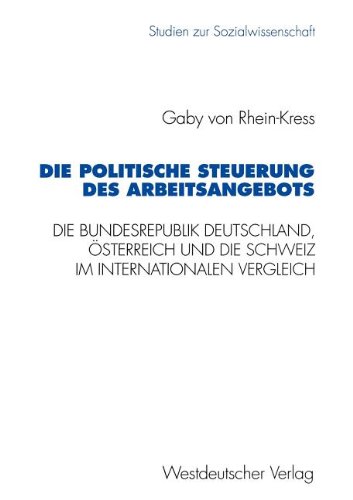 Die politische Steuerung des Arbeitsangebots: Die Bundesrepublik Deutschland, Österreich und die Schweiz im internationalen Vergleich (Studien zur Sozialwissenschaft)