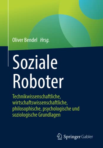 Soziale Roboter: Technikwissenschaftliche, wirtschaftswissenschaftliche, philosophische, psychologische und soziologische Grundlagen