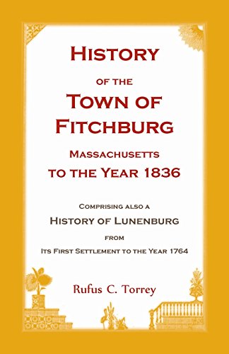History of the Town of Fitchburg, Massachusetts, to the year 1836: Comprising also a History of Lunenburg, from its first settlement to the year 1764