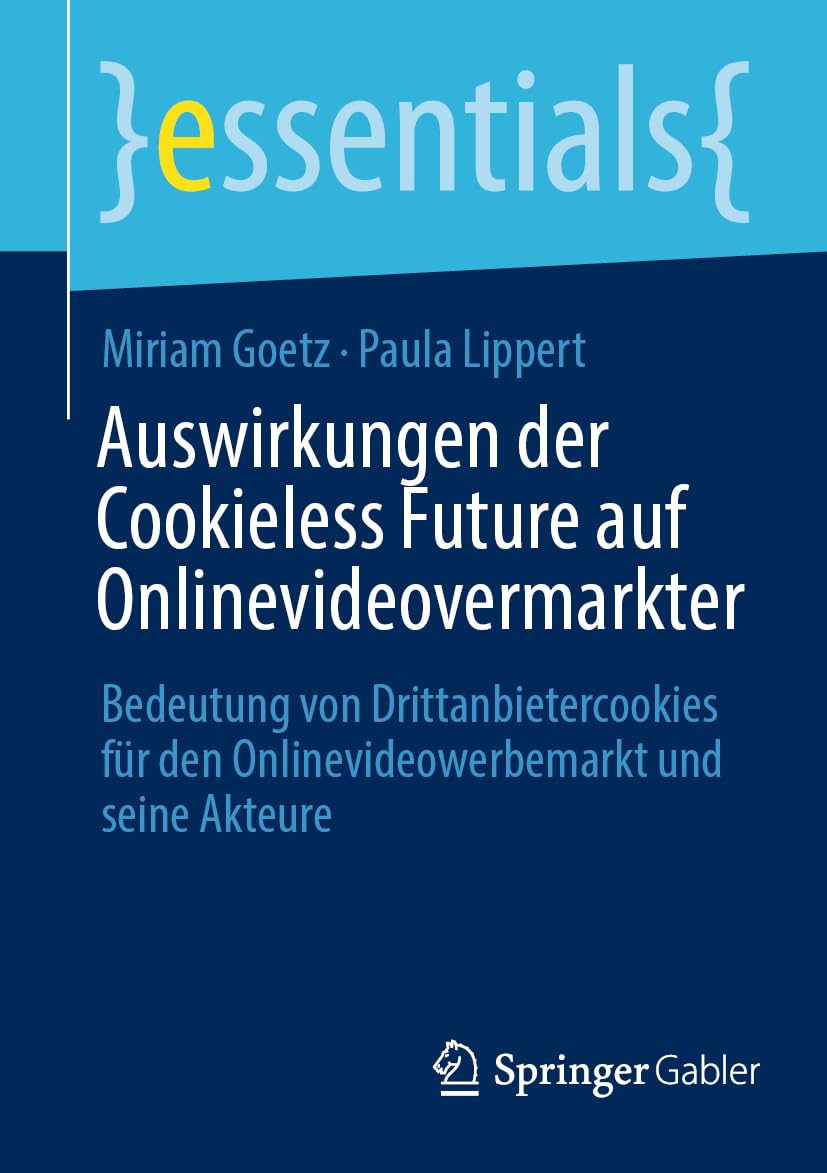 Auswirkungen der Cookieless Future auf Onlinevideovermarkter: Bedeutung von Drittanbietercookies für den Onlinevideowerbemarkt und seine Akteure (essentials)