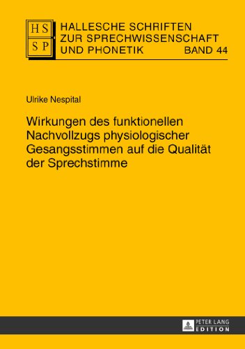 Wirkungen des funktionellen Nachvollzugs physiologischer Gesangsstimmen auf die Qualität der Sprechstimme (Hallesche Schriften zur Sprechwissenschaft und Phonetik)