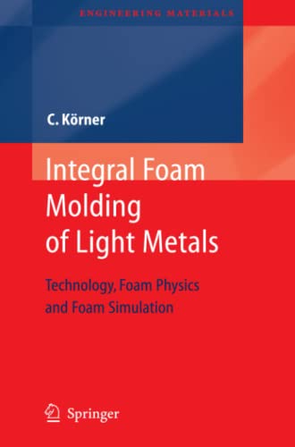Integral Foam Molding of Light Metals: Technology, Foam Physics and Foam Simulation (Engineering Materials)