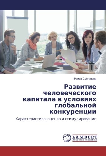 Развитие человеческого капитала в условиях глобальной конкуренции: Характеристика, оценка и стимулирование: Harakteristika, ocenka i stimulirowanie