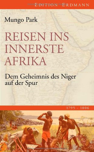 Reisen ins innerste Afrika: Dem Geheimnis des Niger auf der Spur (1795-1806)