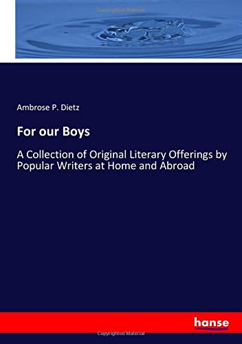 For our Boys: A Collection of Original Literary Offerings by Popular Writers at Home and Abroad