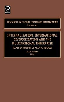 Internalization, International Diversification and the Multinational Enterprise: Essays in Honor of Alan M Rugman (Research in Global Strategic ... in Global Strategic Management, 11, Band 11)