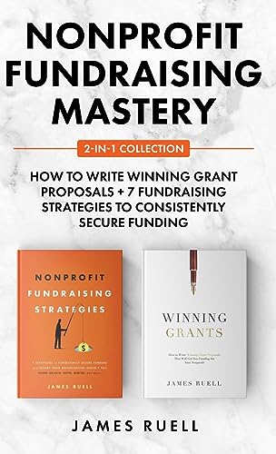 Nonprofit Fundraising Mastery 2-in-1 Collection: How to Write Winning Grant Proposals + 7 Fundraising Strategies to Consistently Secure Funding