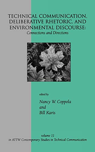 Technical Communication, Deliberative Rhetoric, and Environmental Discourse: Connections and Directions (Attw Contemporary Studies in Technical Communication, Band 11)