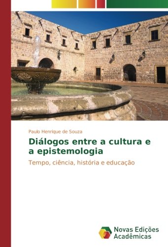 Diálogos entre a cultura e a epistemologia: Tempo, ciência, história e educação