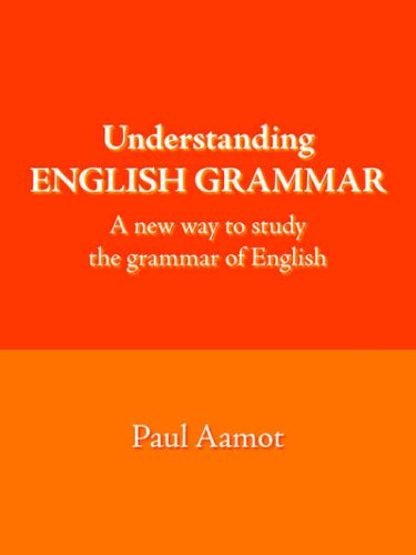 Understanding ENGLISH GRAMMAR: A new way to study the grammar of English