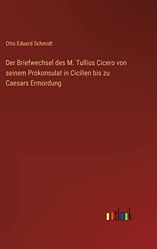 Der Briefwechsel des M. Tullius Cicero von seinem Prokonsulat in Cicilien bis zu Caesars Ermordung