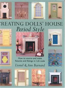 Creating Dolls' House: Period Style: How to Source and Make Fixtures and Fittings in 1/12th Scale